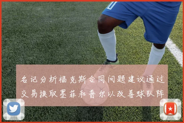 名记分析福克斯合同问题建议通过交易换取墨菲和普尔以改善球队阵容