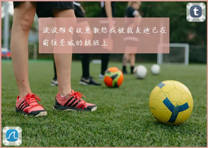 波波维奇故意激怒我被裁麦迪已在前往圣城的航班上